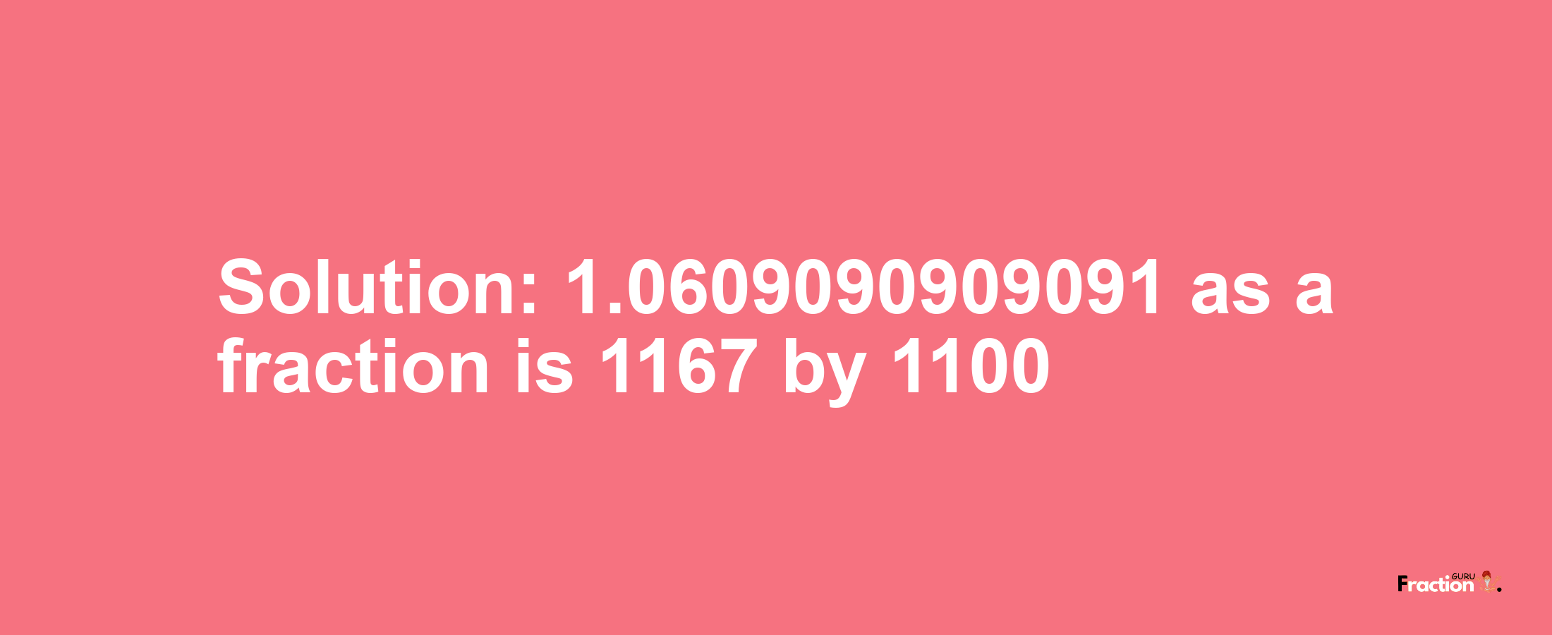 Solution:1.0609090909091 as a fraction is 1167/1100